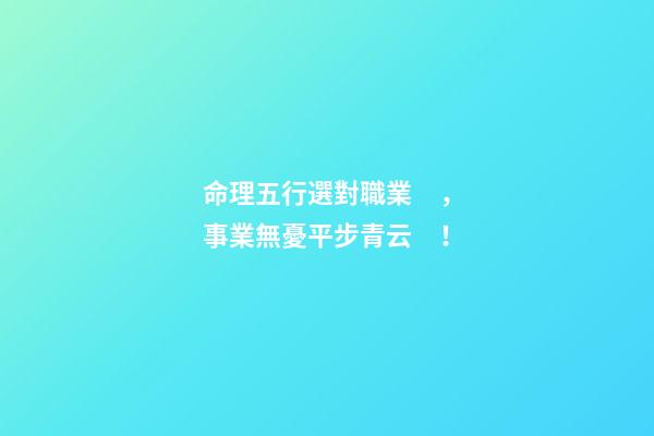 命理五行選對職業，事業無憂平步青云！